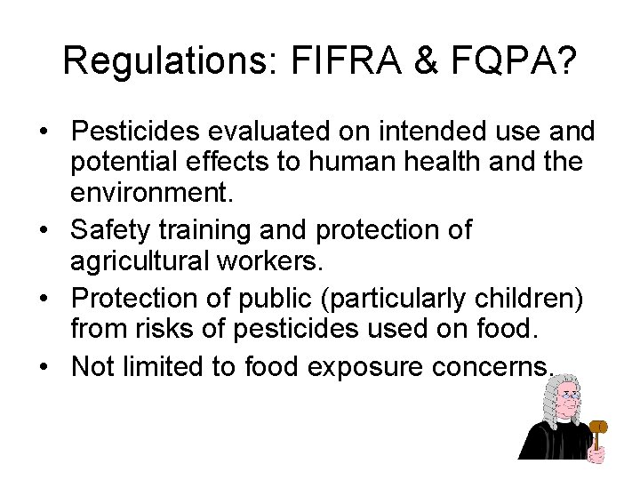 Regulations: FIFRA & FQPA? • Pesticides evaluated on intended use and potential effects to