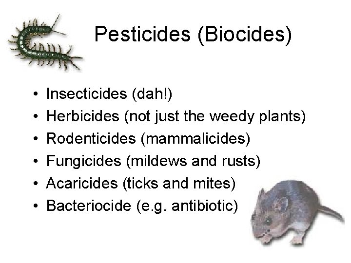 Pesticides (Biocides) • • • Insecticides (dah!) Herbicides (not just the weedy plants) Rodenticides