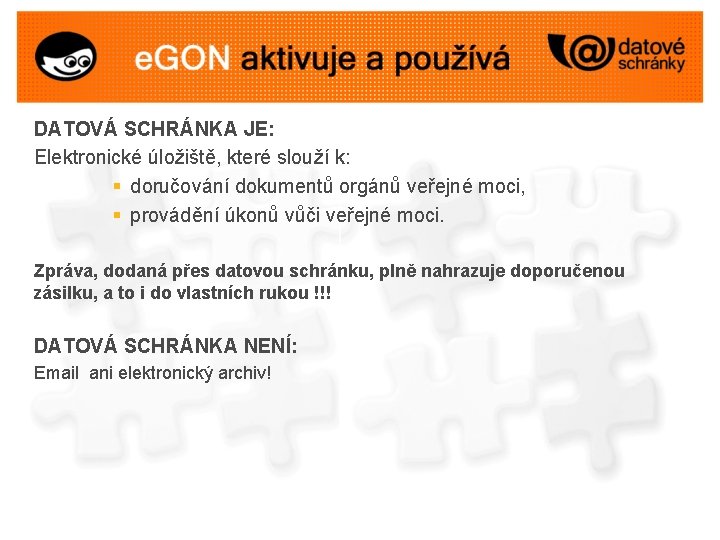 DATOVÁ SCHRÁNKA JE: Elektronické úložiště, které slouží k: § doručování dokumentů orgánů veřejné moci,