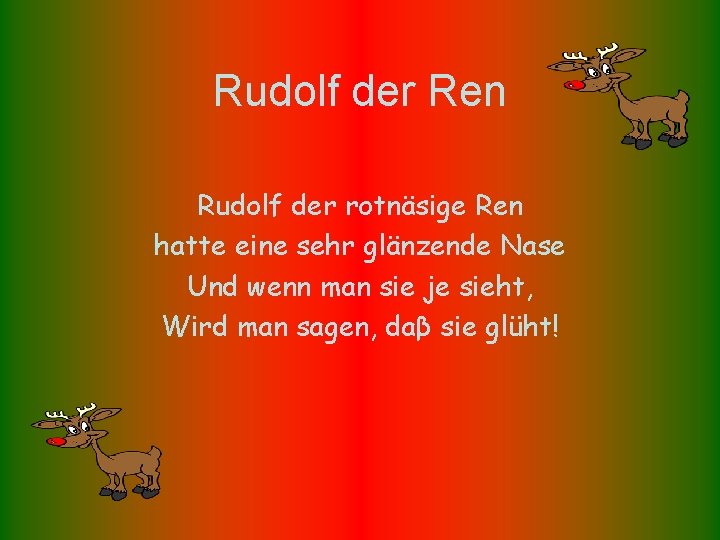 Rudolf der Ren Rudolf der rotnäsige Ren hatte eine sehr glänzende Nase Und wenn