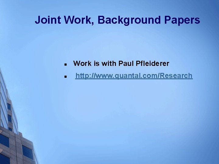 Joint Work, Background Papers n n Work is with Paul Pfleiderer http: //www. quantal.