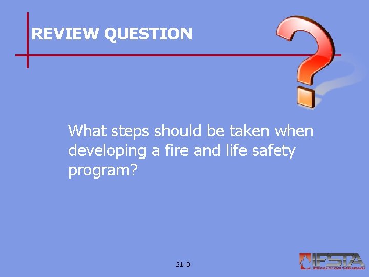 REVIEW QUESTION What steps should be taken when developing a fire and life safety