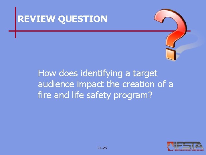REVIEW QUESTION How does identifying a target audience impact the creation of a fire