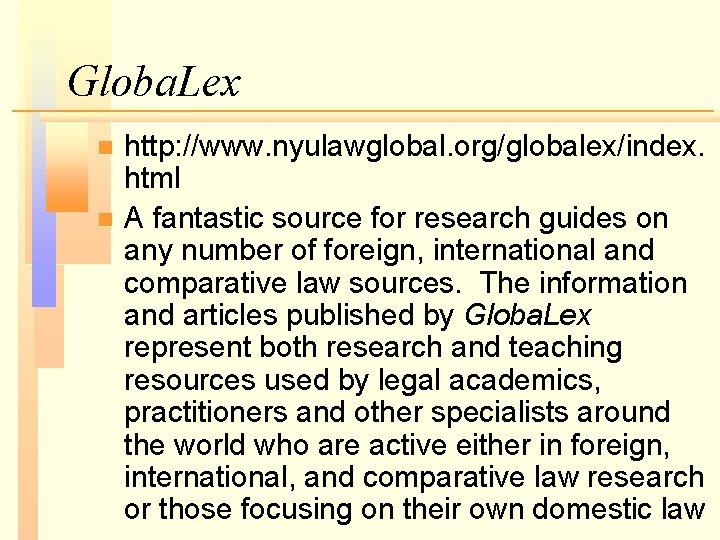 Globa. Lex http: //www. nyulawglobal. org/globalex/index. html n A fantastic source for research guides