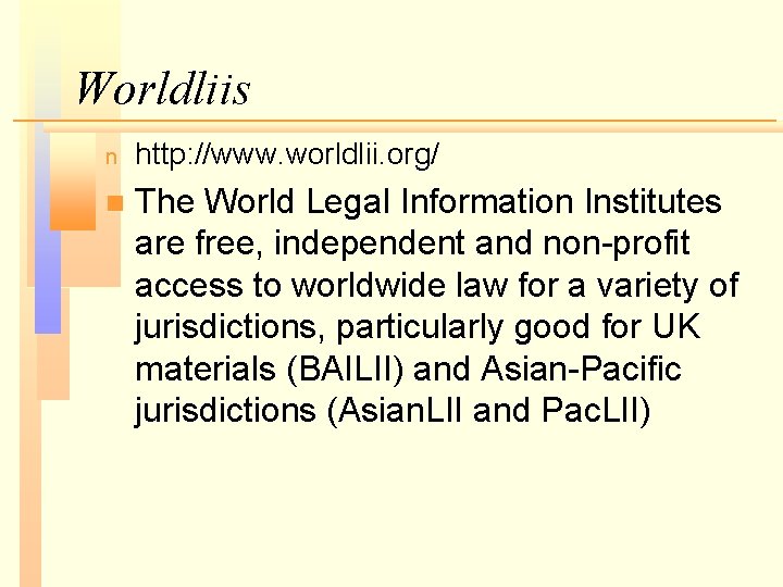Worldliis n http: //www. worldlii. org/ n The World Legal Information Institutes are free,