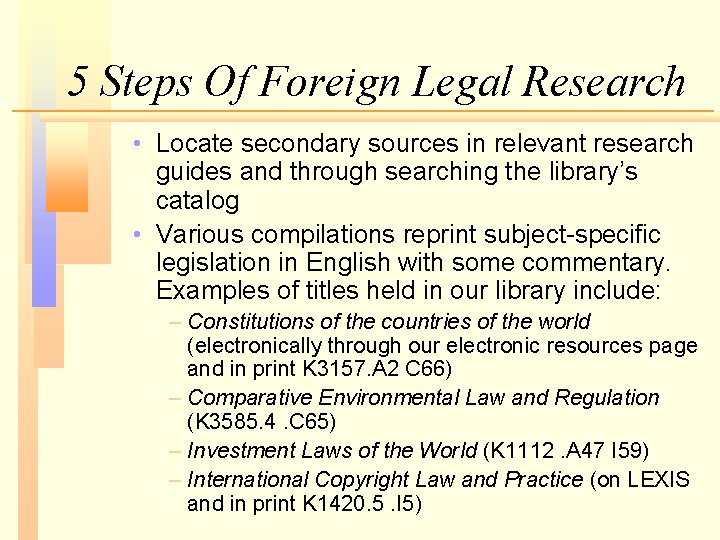 5 Steps Of Foreign Legal Research • Locate secondary sources in relevant research guides