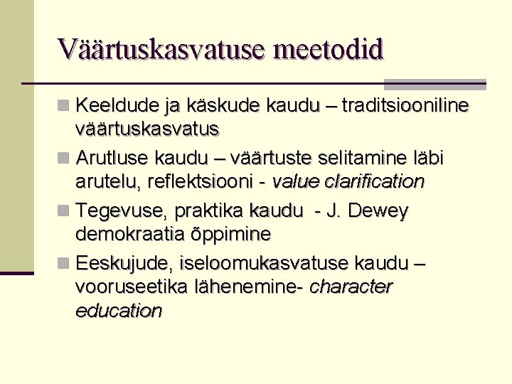 Väärtuskasvatuse meetodid n Keeldude ja käskude kaudu – traditsiooniline väärtuskasvatus n Arutluse kaudu –