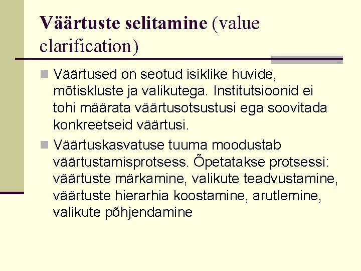 Väärtuste selitamine (value clarification) n Väärtused on seotud isiklike huvide, mõtiskluste ja valikutega. Institutsioonid