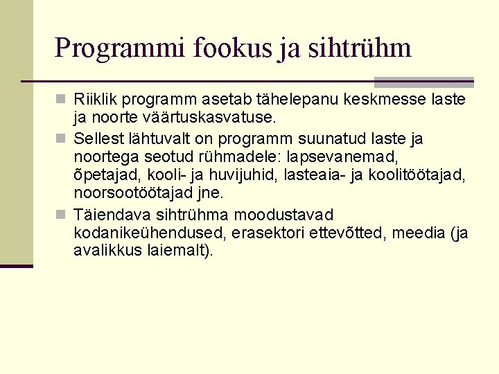 Programmi fookus ja sihtrühm n Riiklik programm asetab tähelepanu keskmesse laste ja noorte väärtuskasvatuse.