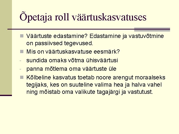 Õpetaja roll väärtuskasvatuses n Väärtuste edastamine? Edastamine ja vastuvõtmine n n on passiivsed tegevused.