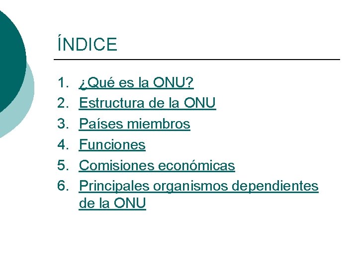 ÍNDICE 1. 2. 3. 4. 5. 6. ¿Qué es la ONU? Estructura de la