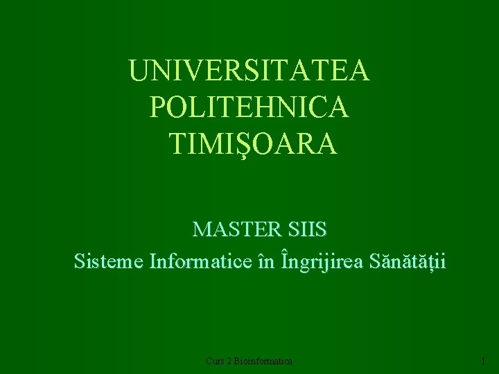 UNIVERSITATEA POLITEHNICA TIMIŞOARA MASTER SIIS Sisteme Informatice în Îngrijirea Sănătății Curs 2 Bioinformatica 1