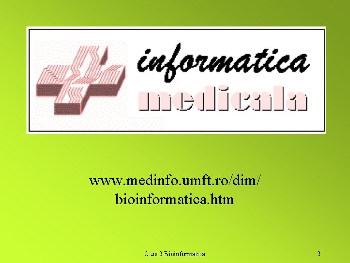 www. medinfo. umft. ro/dim/ bioinformatica. htm Curs 2 Bioinformatica 2 