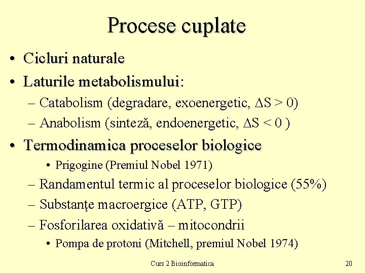 Procese cuplate • Cicluri naturale • Laturile metabolismului: metabolismului – Catabolism (degradare, exoenergetic, ∆S