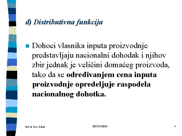 d) Distributivna funkcija n Dohoci vlasnika inputa proizvodnje predstavljaju nacionalni dohodak i njihov zbir