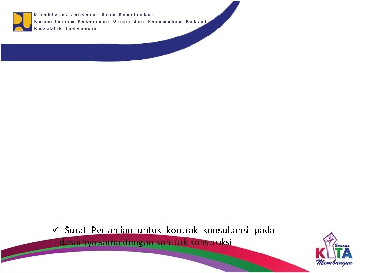 ü Surat Perjanjian untuk kontrak konsultansi pada dasarnya sama dengan kontrak konstruksi 30 