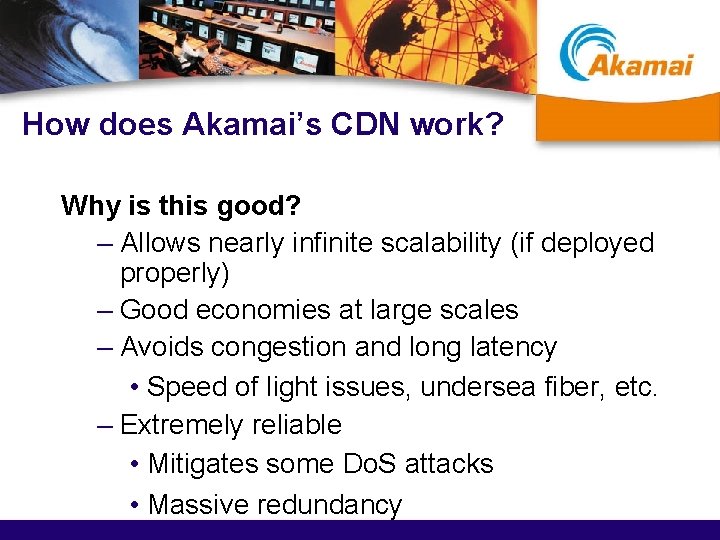 How does Akamai’s CDN work? Why is this good? – Allows nearly infinite scalability