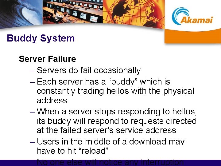 Buddy System Server Failure – Servers do fail occasionally – Each server has a