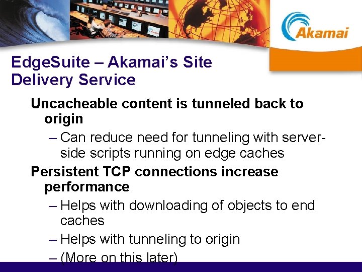 Edge. Suite – Akamai’s Site Delivery Service Uncacheable content is tunneled back to origin