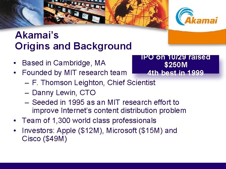 Akamai’s Origins and Background • • IPO on 10/29 raised Based in Cambridge, MA