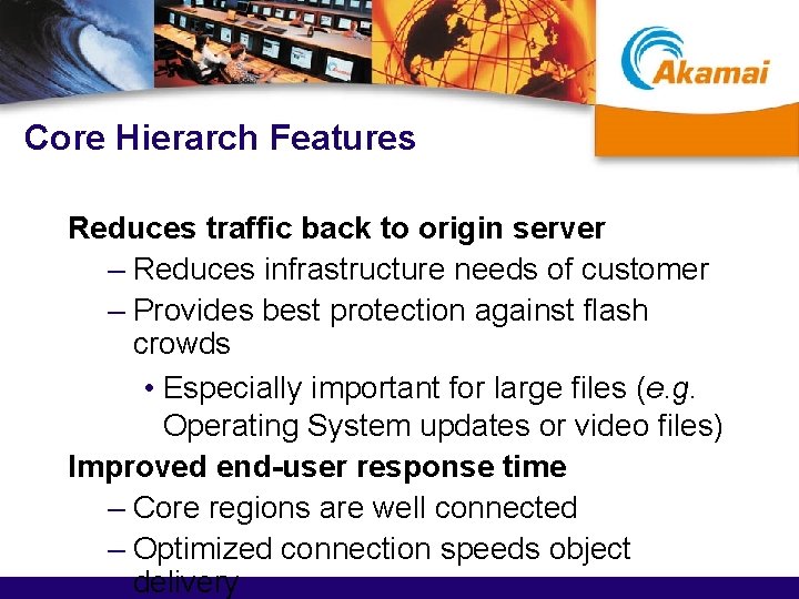 Core Hierarch Features Reduces traffic back to origin server – Reduces infrastructure needs of