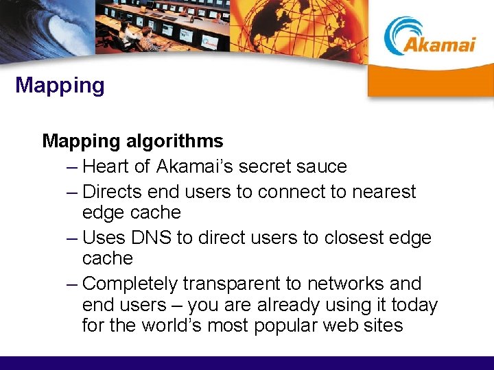 Mapping algorithms – Heart of Akamai’s secret sauce – Directs end users to connect