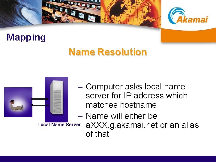 Mapping Name Resolution – Computer asks local name server for IP address which matches