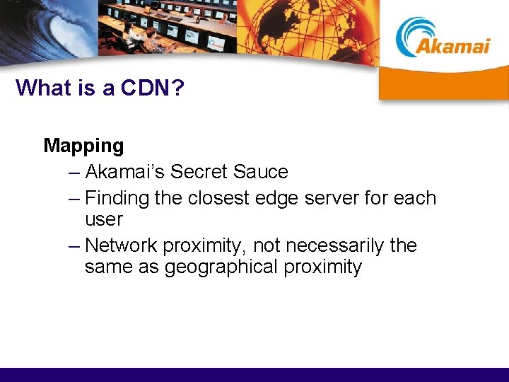 What is a CDN? Mapping – Akamai’s Secret Sauce – Finding the closest edge
