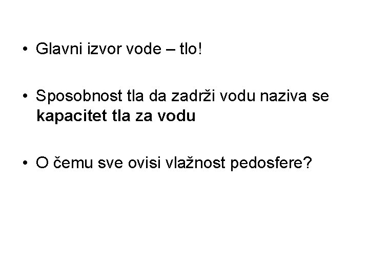  • Glavni izvor vode – tlo! • Sposobnost tla da zadrži vodu naziva