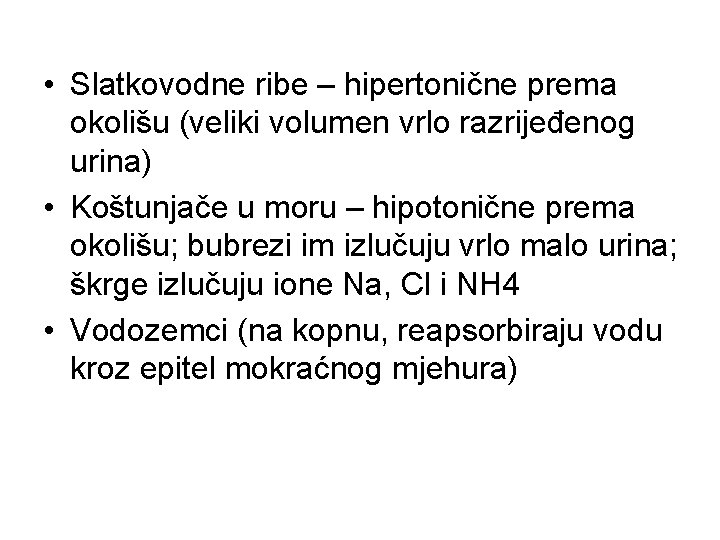  • Slatkovodne ribe – hipertonične prema okolišu (veliki volumen vrlo razrijeđenog urina) •