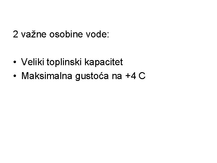 2 važne osobine vode: • Veliki toplinski kapacitet • Maksimalna gustoća na +4 C 2 važne osobine vode: • Veliki toplinski kapacitet • Maksimalna gustoća na +4 C