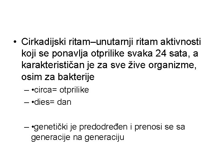 • Cirkadijski ritam–unutarnji ritam aktivnosti koji se ponavlja otprilike svaka 24 sata, a • Cirkadijski ritam–unutarnji ritam aktivnosti koji se ponavlja otprilike svaka 24 sata, a