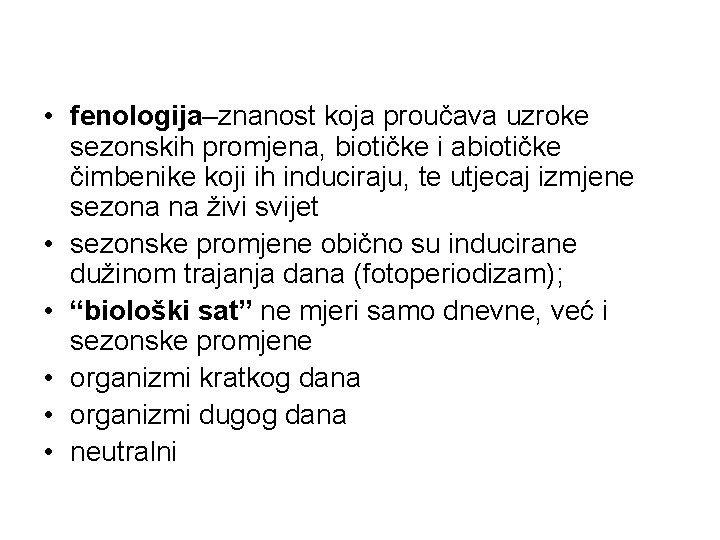  • fenologija–znanost koja proučava uzroke sezonskih promjena, biotičke i abiotičke čimbenike koji ih