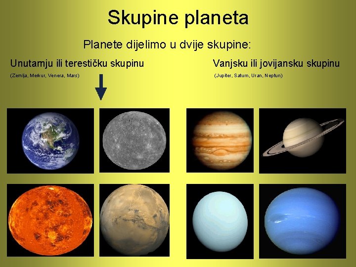 Skupine planeta Planete dijelimo u dvije skupine: Unutarnju ili terestičku skupinu Vanjsku ili jovijansku