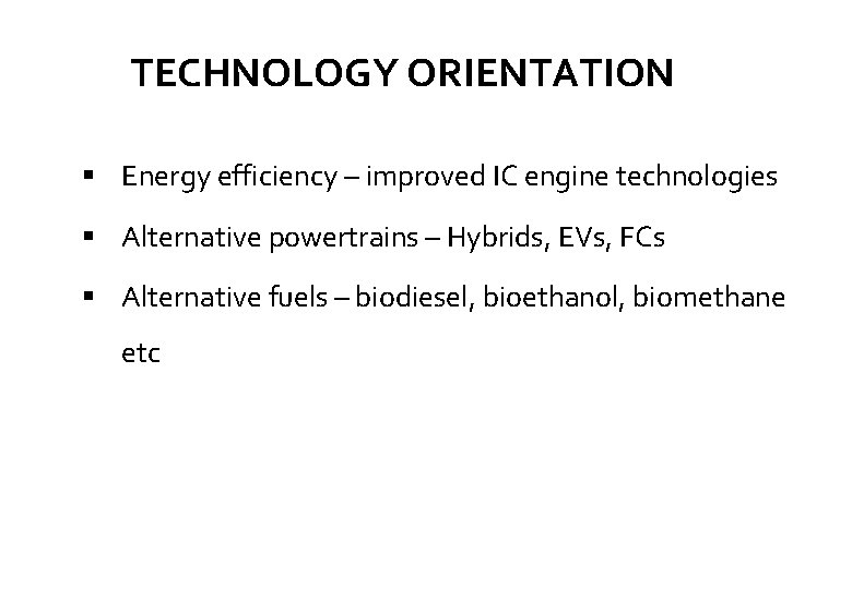 TECHNOLOGY ORIENTATION Energy efficiency – improved IC engine technologies Alternative powertrains – Hybrids, EVs,