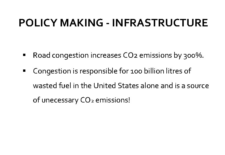 POLICY MAKING - INFRASTRUCTURE Road congestion increases CO 2 emissions by 300%. Congestion is