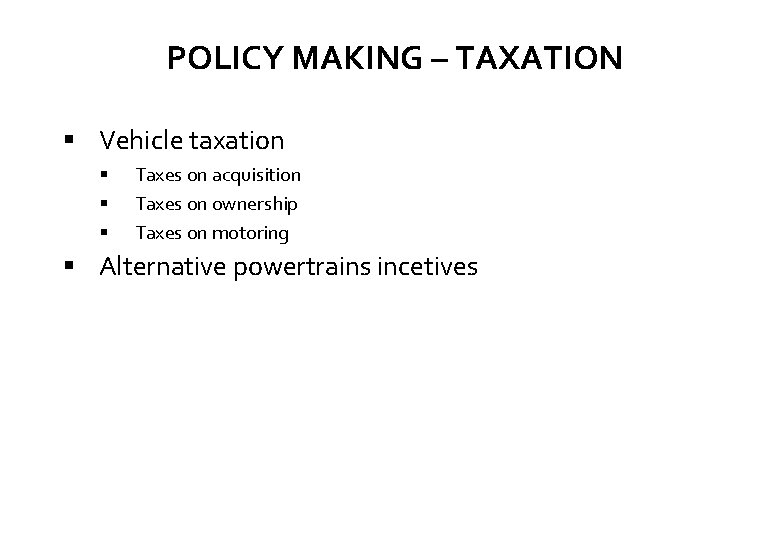 POLICY MAKING – TAXATION Vehicle taxation Taxes on acquisition Taxes on ownership Taxes on