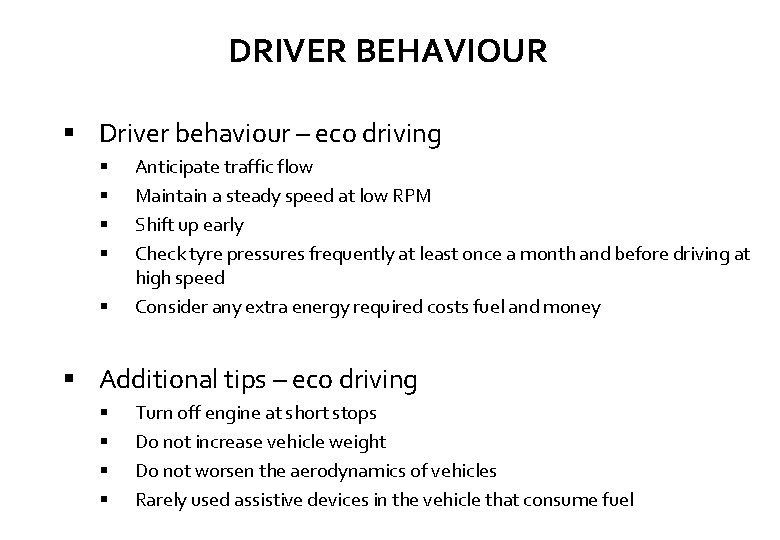 DRIVER BEHAVIOUR Driver behaviour – eco driving Anticipate traffic flow Maintain a steady speed