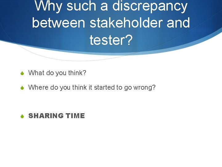 Why such a discrepancy between stakeholder and tester? S What do you think? S