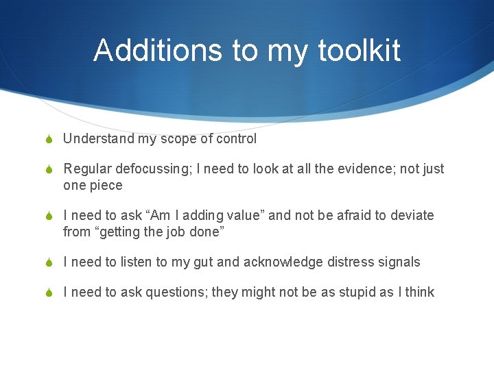 Additions to my toolkit S Understand my scope of control S Regular defocussing; I