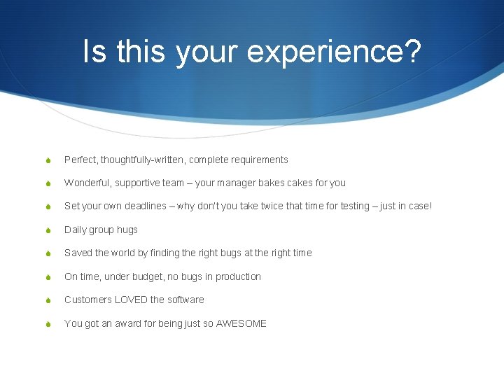 Is this your experience? S Perfect, thoughtfully-written, complete requirements S Wonderful, supportive team –