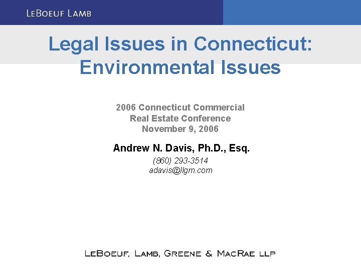 Legal Issues in Connecticut: Environmental Issues 2006 Connecticut Commercial Real Estate Conference November 9,