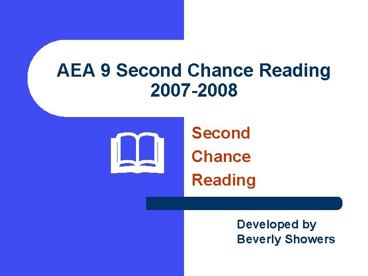 AEA 9 Second Chance Reading 2007 -2008 Second Chance Reading Developed by Beverly Showers