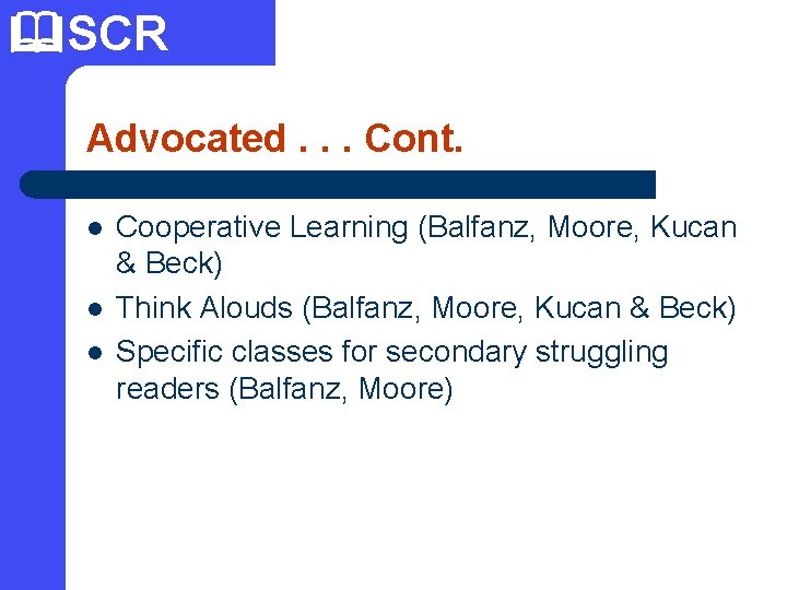  SCR Advocated. . . Cont. l l l Cooperative Learning (Balfanz, Moore, Kucan