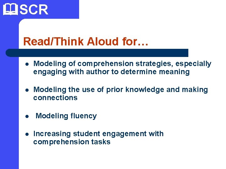  SCR Read/Think Aloud for… l Modeling of comprehension strategies, especially engaging with author