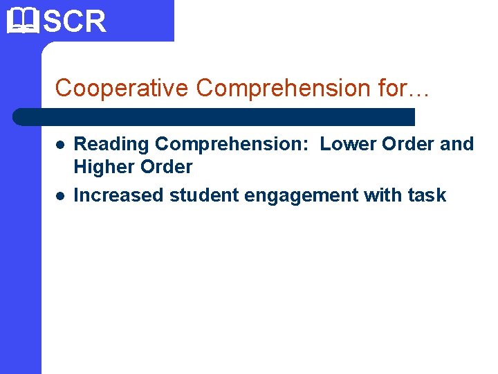  SCR Cooperative Comprehension for… l l Reading Comprehension: Lower Order and Higher Order