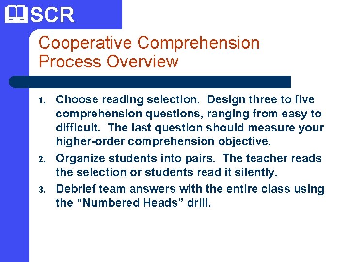  SCR Cooperative Comprehension Process Overview 1. 2. 3. Choose reading selection. Design three
