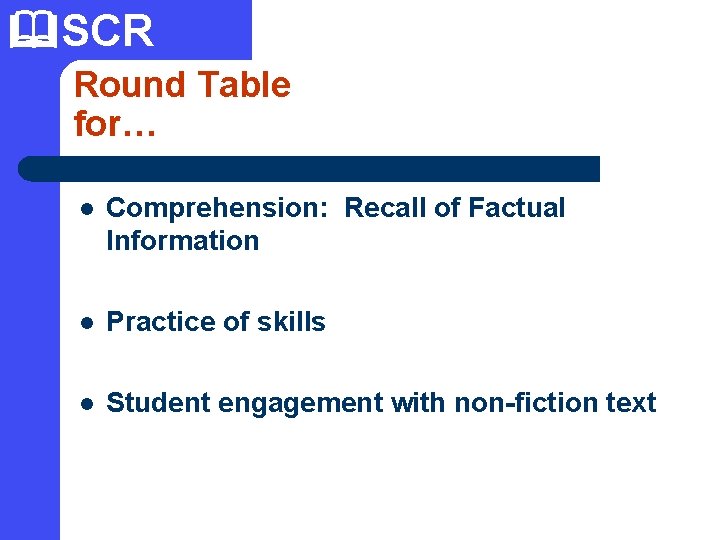  SCR Round Table for… l Comprehension: Recall of Factual Information l Practice of