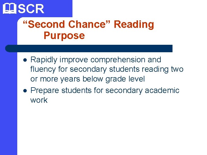  SCR “Second Chance” Reading Purpose l l Rapidly improve comprehension and fluency for