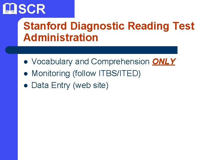  SCR Stanford Diagnostic Reading Test Administration l l l Vocabulary and Comprehension ONLY